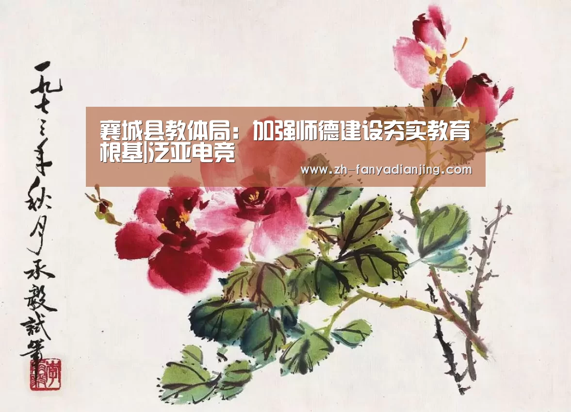 襄城县教体局:加强师德建设夯实教育根基|泛亚电竞(图1) 泛亚电竞